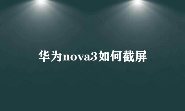 华为nova3如何截屏
