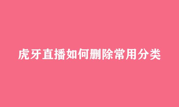 虎牙直播如何删除常用分类