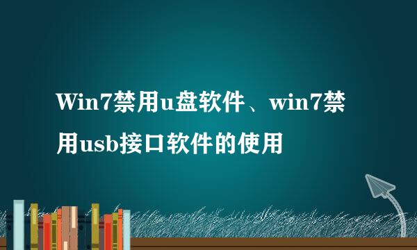 Win7禁用u盘软件、win7禁用usb接口软件的使用