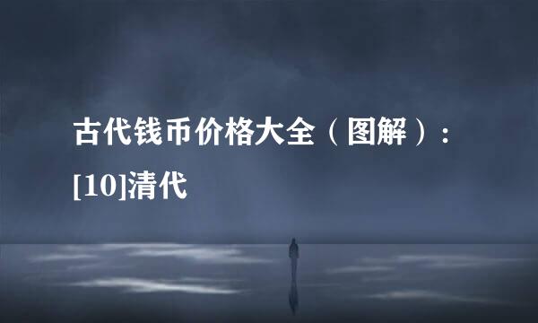 古代钱币价格大全（图解）：[10]清代