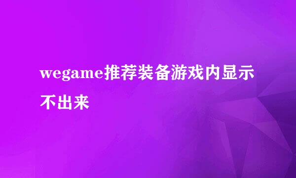 wegame推荐装备游戏内显示不出来