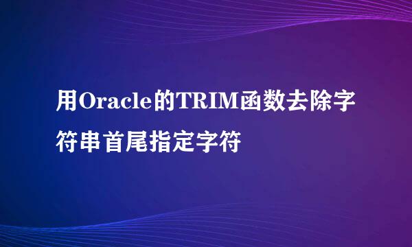 用Oracle的TRIM函数去除字符串首尾指定字符