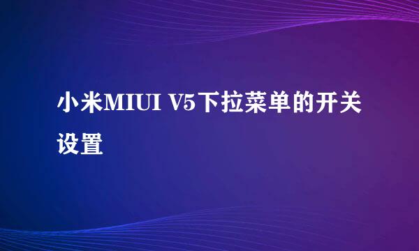 小米MIUI V5下拉菜单的开关设置