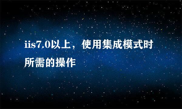 iis7.0以上，使用集成模式时所需的操作
