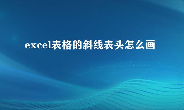 excel表格的斜线表头怎么画