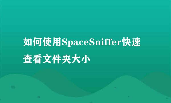 如何使用SpaceSniffer快速查看文件夹大小