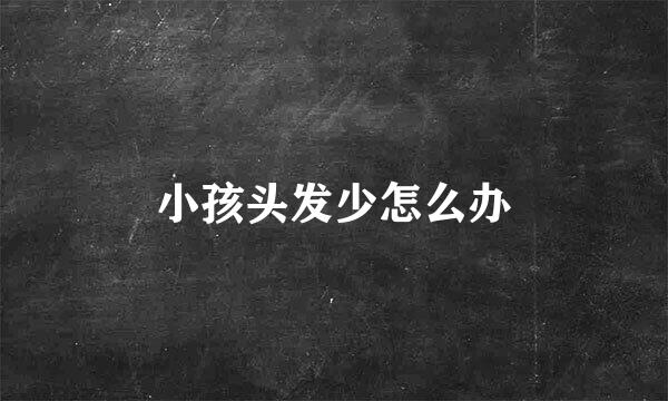 小孩头发少怎么办