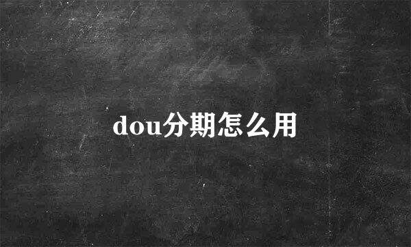 dou分期怎么用