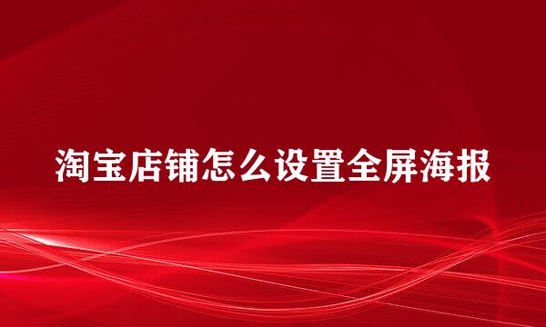 淘宝店铺怎么设置全屏海报