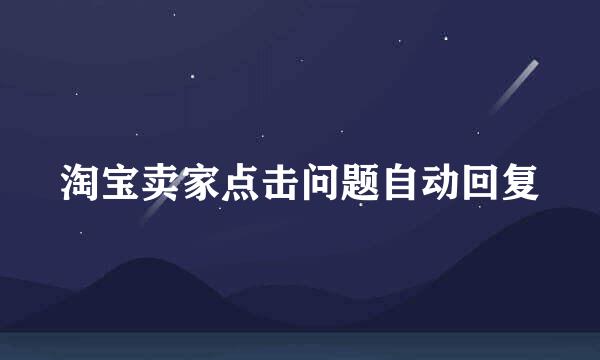淘宝卖家点击问题自动回复