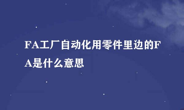 FA工厂自动化用零件里边的FA是什么意思