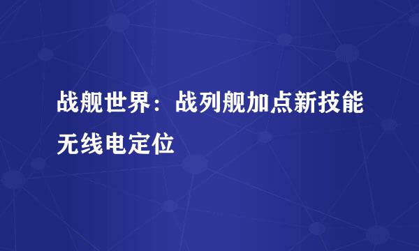 战舰世界：战列舰加点新技能无线电定位