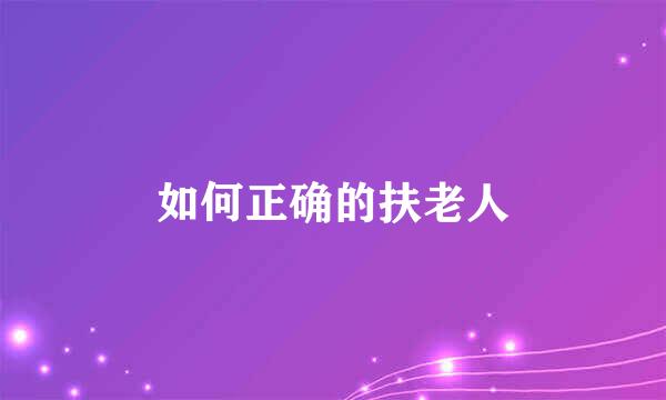 如何正确的扶老人