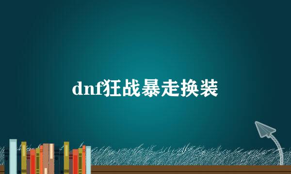 dnf狂战暴走换装