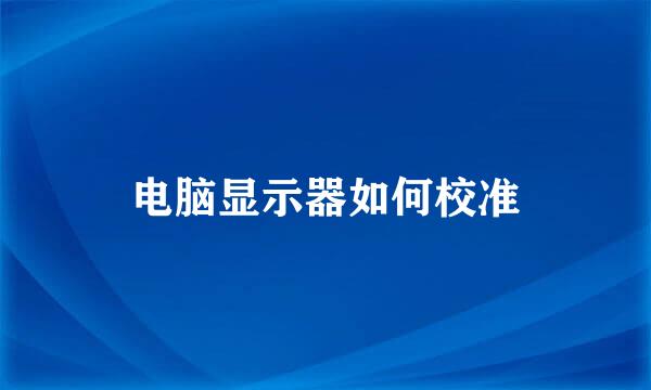 电脑显示器如何校准
