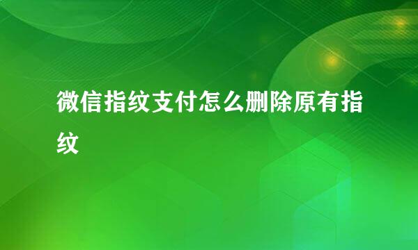 微信指纹支付怎么删除原有指纹
