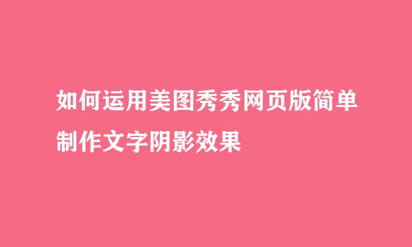 如何运用美图秀秀网页版简单制作文字阴影效果