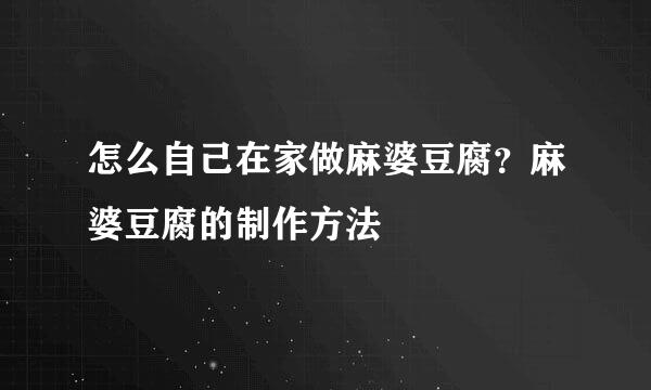 怎么自己在家做麻婆豆腐？麻婆豆腐的制作方法