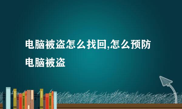 电脑被盗怎么找回,怎么预防电脑被盗