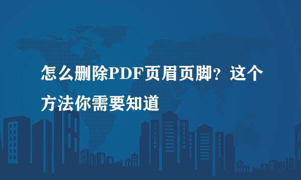 怎么删除PDF页眉页脚？这个方法你需要知道
