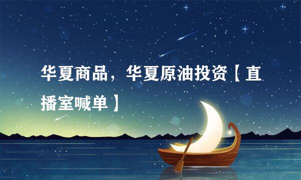 华夏商品，华夏原油投资【直播室喊单】