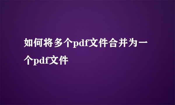 如何将多个pdf文件合并为一个pdf文件