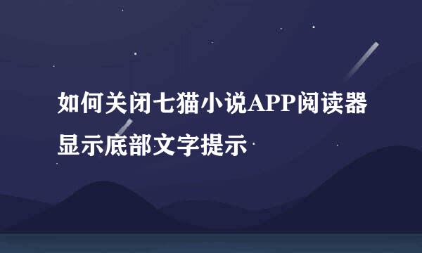 如何关闭七猫小说APP阅读器显示底部文字提示