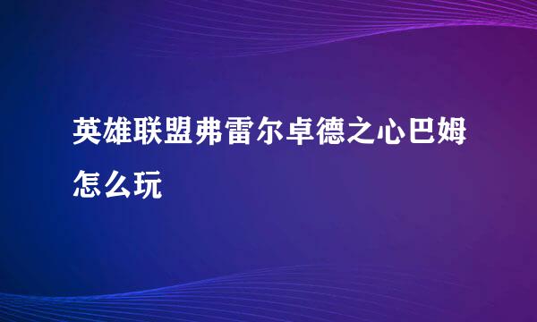 英雄联盟弗雷尔卓德之心巴姆怎么玩
