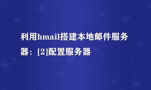 利用hmail搭建本地邮件服务器：[2]配置服务器