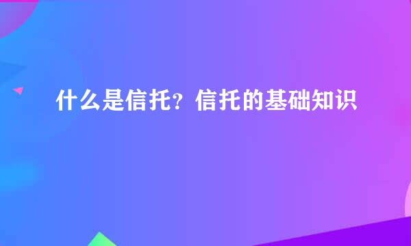 什么是信托？信托的基础知识