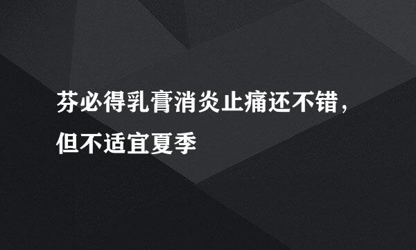 芬必得乳膏消炎止痛还不错，但不适宜夏季
