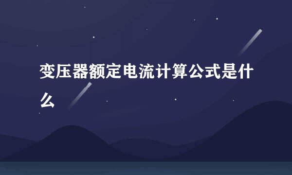 变压器额定电流计算公式是什么