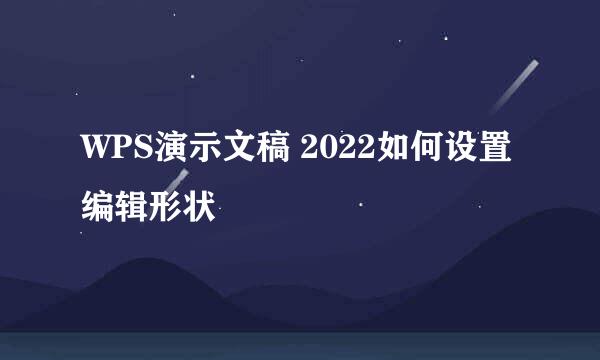 WPS演示文稿 2022如何设置编辑形状