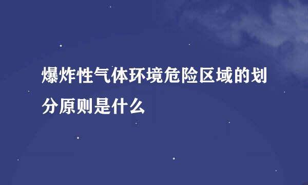 爆炸性气体环境危险区域的划分原则是什么