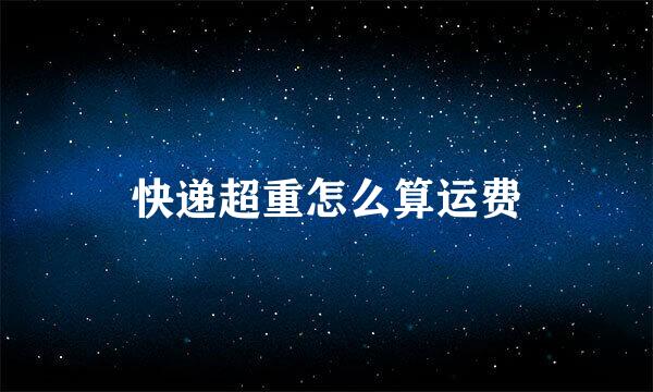 快递超重怎么算运费