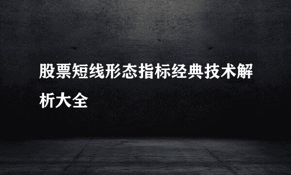 股票短线形态指标经典技术解析大全