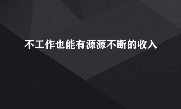 不工作也能有源源不断的收入