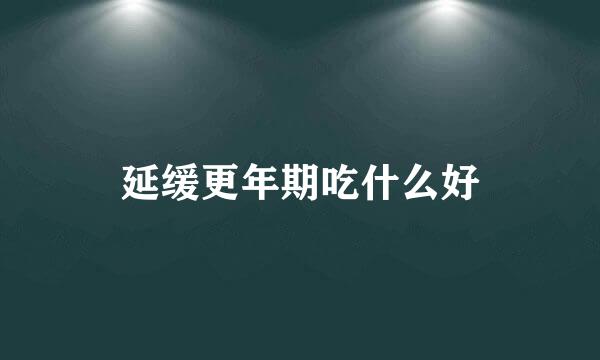 延缓更年期吃什么好