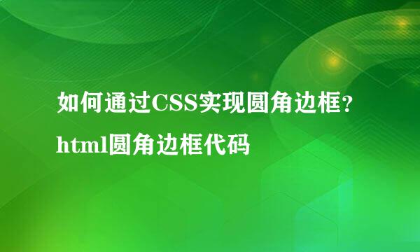 如何通过CSS实现圆角边框？html圆角边框代码