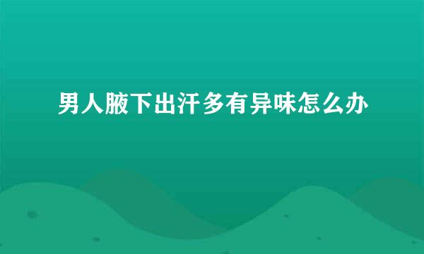 男人腋下出汗多有异味怎么办