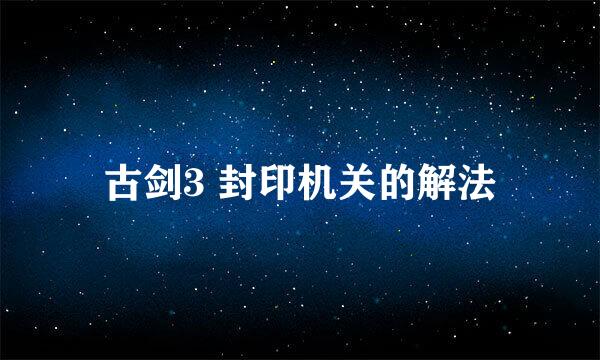 古剑3 封印机关的解法