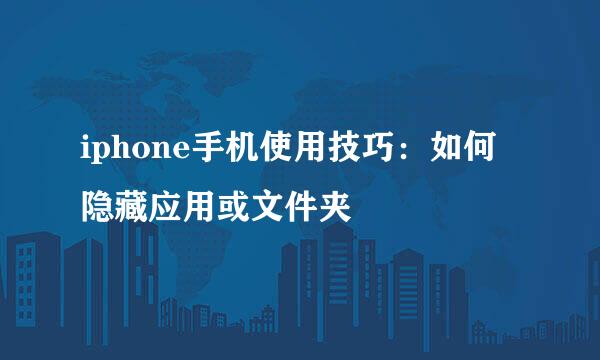 iphone手机使用技巧：如何隐藏应用或文件夹