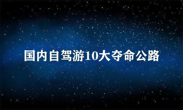 国内自驾游10大夺命公路