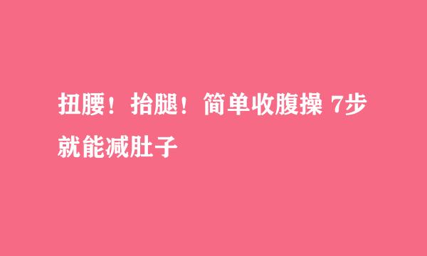扭腰！抬腿！简单收腹操 7步就能减肚子