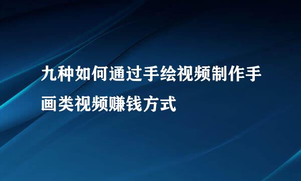 九种如何通过手绘视频制作手画类视频赚钱方式