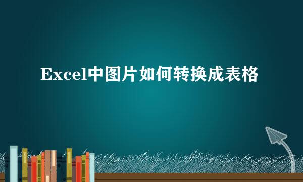 Excel中图片如何转换成表格