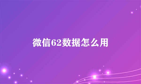 微信62数据怎么用
