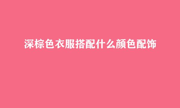 深棕色衣服搭配什么颜色配饰