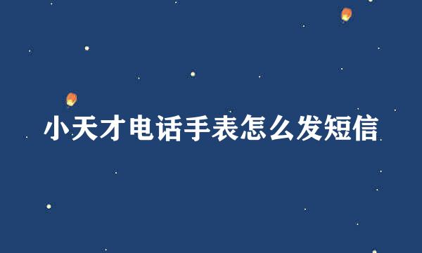 小天才电话手表怎么发短信
