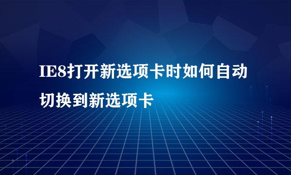 IE8打开新选项卡时如何自动切换到新选项卡